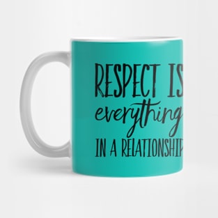 Respect is Everything in a Relationship Mug